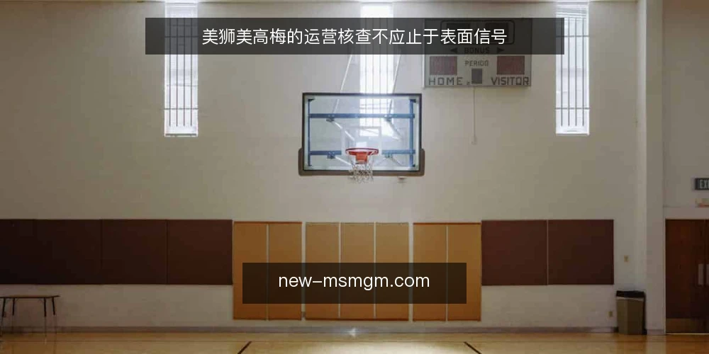 美狮美高梅的运营核查不应止于表面信号 — 现场信号为何容易失真 配图