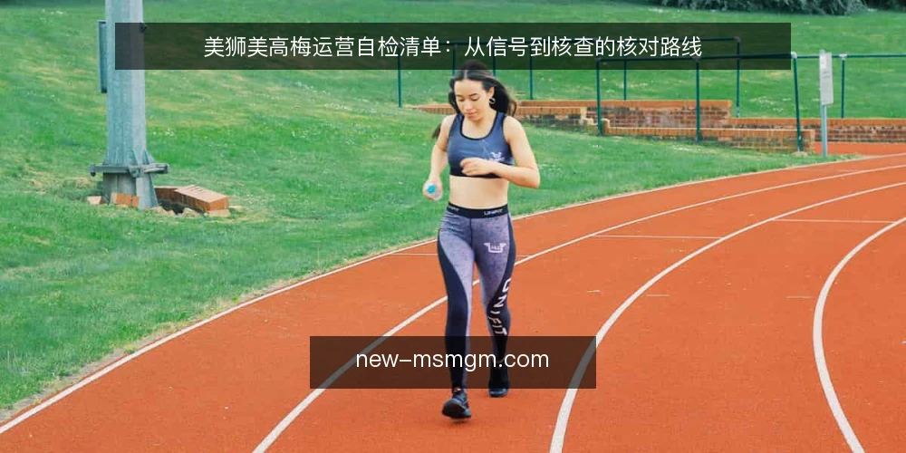 美狮美高梅运营自检清单:从信号到核查的核对路线 — 为何现在需要自检 配图