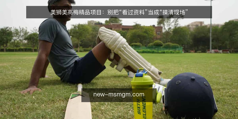 美狮美高梅精品项目:别把“看过资料”当成“摸清现场” — 先摆立场:精品项目的门槛不是信息量 配图